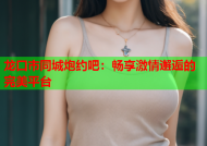 龙口市同城炮约吧：畅享激情邂逅的完美平台