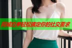 同城约单轻松搞定你的社交需求