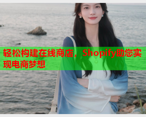 轻松构建在线商店，Shopify助您实现电商梦想  第1张